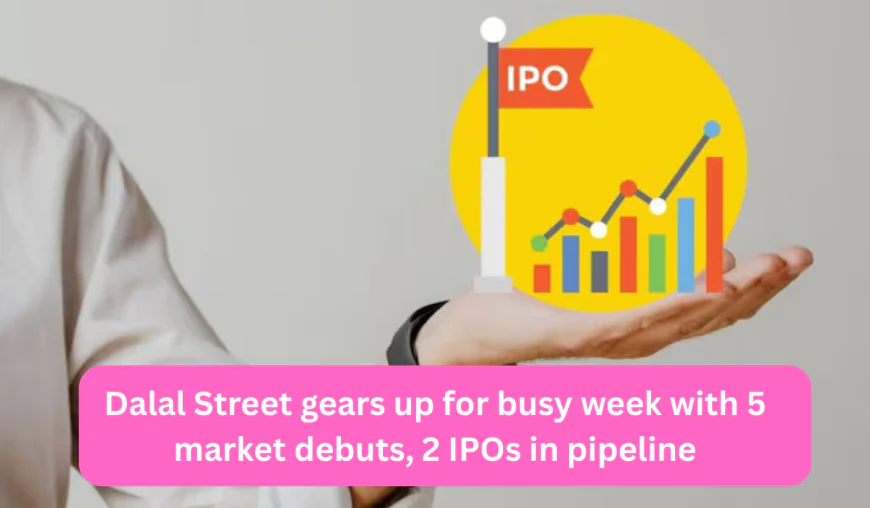 Dalal Street This Week: 5 Stock Market Debuts, 2 IPOs to Open for Subscription | GMP & Listing Dates